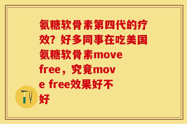氨糖软骨素第四代的疗效？好多同事在吃美国氨糖软骨素move free，究竟move free效果好不好