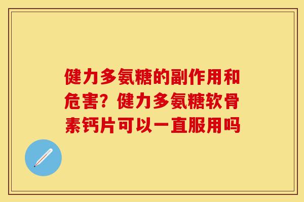 健力多氨糖的副作用和危害？健力多氨糖软骨素钙片可以一直服用吗