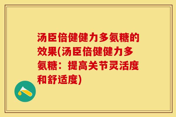 汤臣倍健健力多氨糖的效果(汤臣倍健健力多氨糖:提高关节灵活度和舒适度) 汤臣倍健健力多氨糖的效果(汤臣倍健健力多氨糖:提高关节灵活度和舒适度)