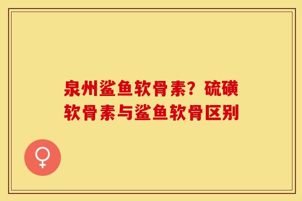 泉州鲨鱼软骨素?硫磺软骨素与鲨鱼软骨区别 泉州鲨鱼软骨素?硫磺软骨素与鲨鱼软骨区别