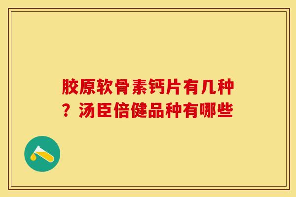 胶原软骨素钙片有几种？汤臣倍健品种有哪些