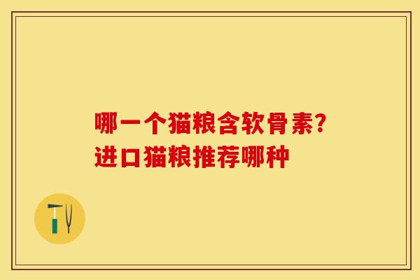 哪一个猫粮含软骨素？进口猫粮推荐哪种