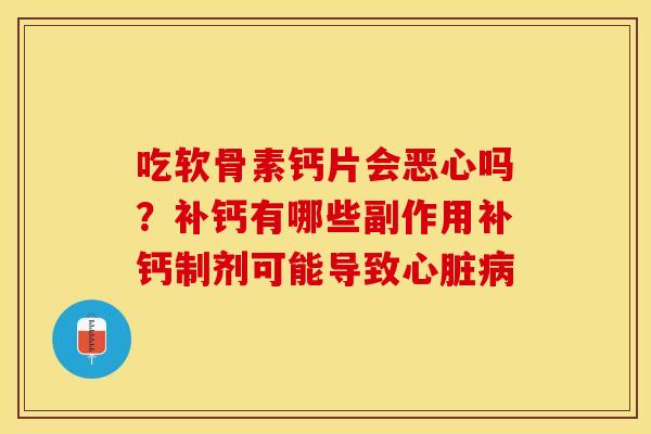 吃软骨素钙片会恶心吗？补钙有哪些副作用补钙制剂可能导致心脏病