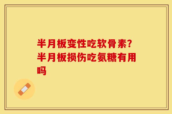变性吃软骨素?损伤吃氨糖有用吗 变性吃软骨素?损伤吃氨糖有用吗