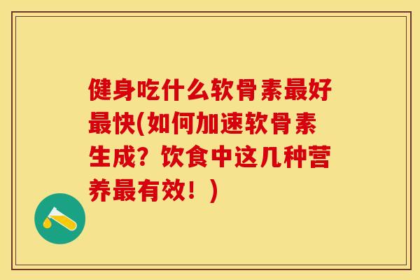 健身吃什么软骨素最好最快(如何加速软骨素生成？饮食中这几种营养最有效！)
