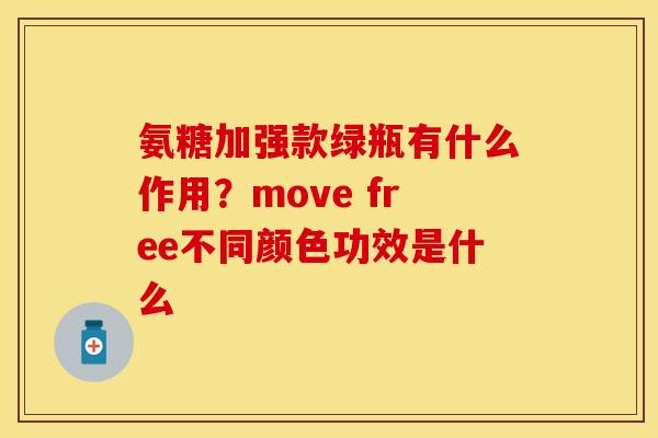 氨糖加强款绿瓶有什么作用？move free不同颜色功效是什么