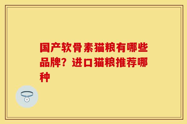 国产软骨素猫粮有哪些品牌？进口猫粮推荐哪种