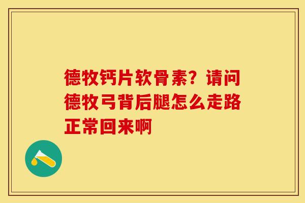德牧钙片软骨素？请问德牧弓背后腿怎么走路正常回来啊