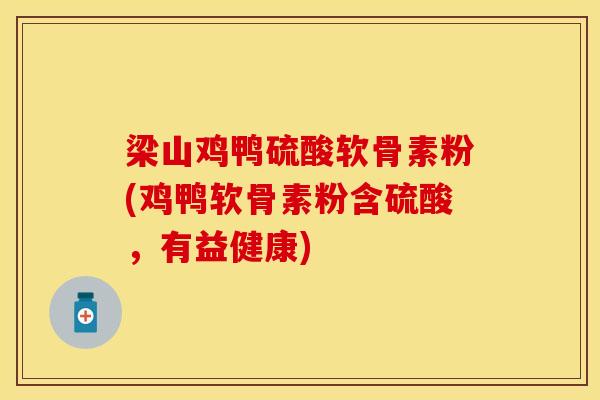 梁山鸡鸭硫酸软骨素粉(鸡鸭软骨素粉含硫酸，有益健康)