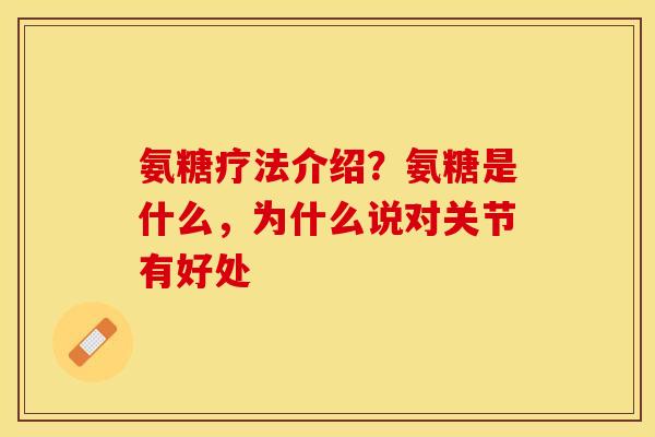 氨糖疗法介绍？氨糖是什么，为什么说对关节有好处