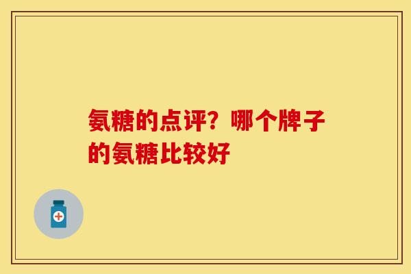 氨糖的点评？哪个牌子的氨糖比较好