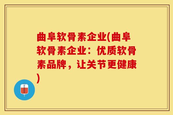 曲阜软骨素企业(曲阜软骨素企业：优质软骨素品牌，让关节更健康)