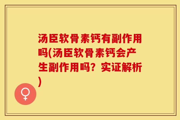 汤臣软骨素钙有副作用吗(汤臣软骨素钙会产生副作用吗？实证解析)
