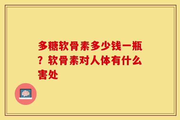 多糖软骨素多少钱一瓶？软骨素对人体有什么害处