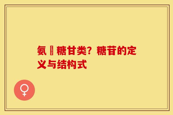 氨棊糖甘类？糖苷的定义与结构式