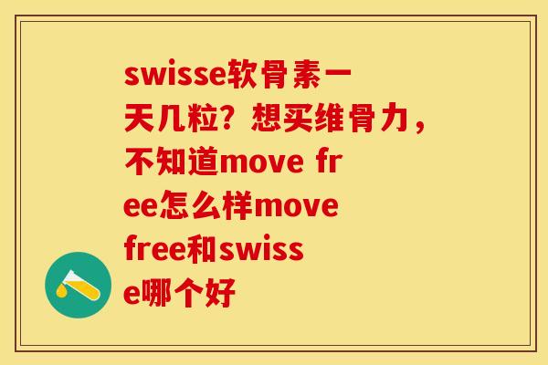 swisse软骨素一天几粒?想买维骨力,不知道move free怎么样move free和swisse哪个好 swisse软骨素一天几粒?想买维骨力,不知道move free怎么样move free和swisse哪个好