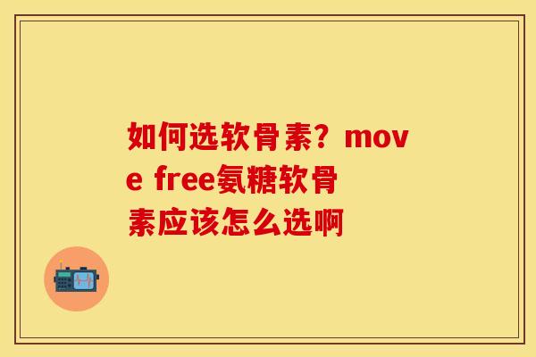 如何选软骨素？move free氨糖软骨素应该怎么选啊