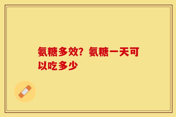 氨糖多效？氨糖一天可以吃多少