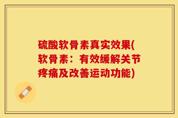 硫酸软骨素真实效果(软骨素：有效缓解关节疼痛及改善运动功能)