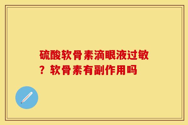 硫酸软骨素滴眼液过敏？软骨素有副作用吗