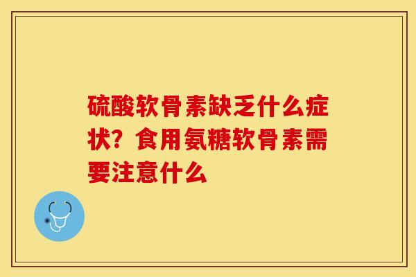 硫酸软骨素缺乏什么症状？食用氨糖软骨素需要注意什么
