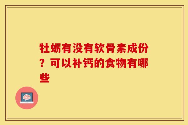 牡蛎有没有软骨素成份？可以补钙的食物有哪些