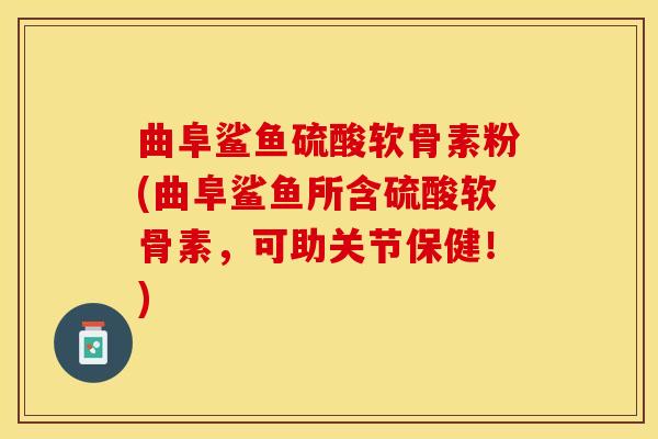 曲阜鲨鱼硫酸软骨素粉(曲阜鲨鱼所含硫酸软骨素,可助关节保健!) 曲阜鲨鱼硫酸软骨素粉(曲阜鲨鱼所含硫酸软骨素,可助关节保健!)