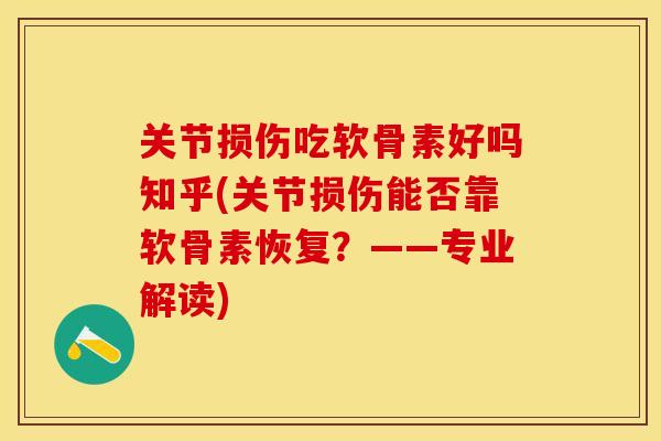 关节损伤吃软骨素好吗知乎(关节损伤能否靠软骨素恢复？——专业解读)