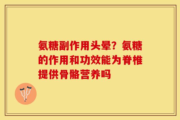 氨糖副作用头晕？氨糖的作用和功效能为脊椎提供骨骼营养吗