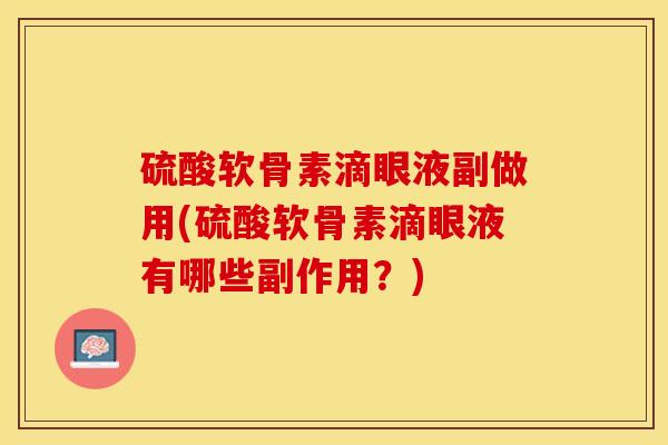 硫酸软骨素滴眼液副做用(硫酸软骨素滴眼液有哪些副作用？)
