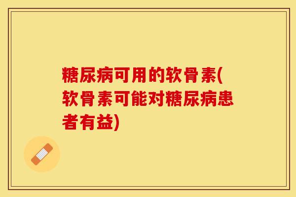 糖尿病可用的软骨素(软骨素可能对糖尿病患者有益)