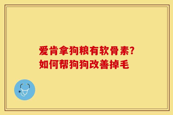 爱肯拿狗粮有软骨素？如何帮狗狗改善掉毛