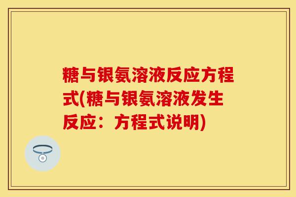 糖与银氨溶液反应方程式(糖与银氨溶液发生反应：方程式说明)