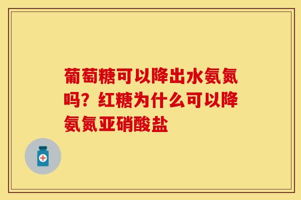 葡萄糖可以降出水氨氮吗？红糖为什么可以降氨氮亚硝酸盐