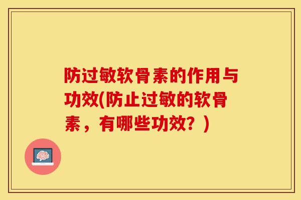 防过敏软骨素的作用与功效(防止过敏的软骨素，有哪些功效？)