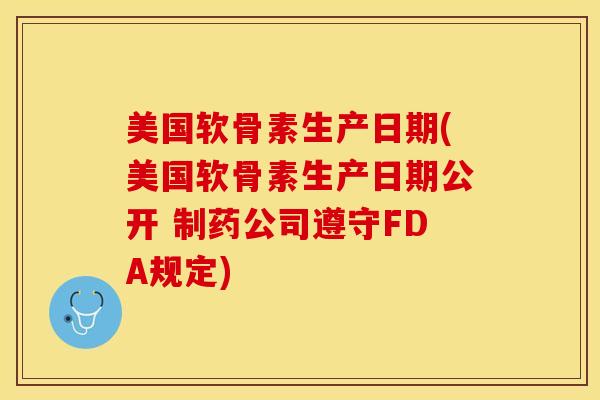 美国软骨素生产日期(美国软骨素生产日期公开 制药公司遵守FDA规定)