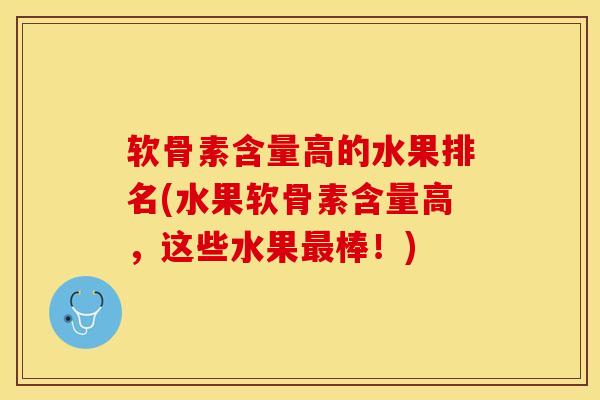 软骨素含量高的水果排名(水果软骨素含量高，这些水果最棒！)