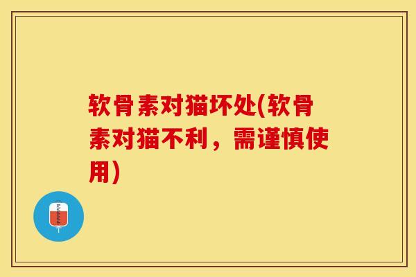 软骨素对猫坏处(软骨素对猫不利，需谨慎使用)