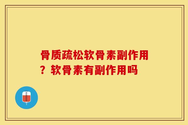 软骨素副作用？软骨素有副作用吗
