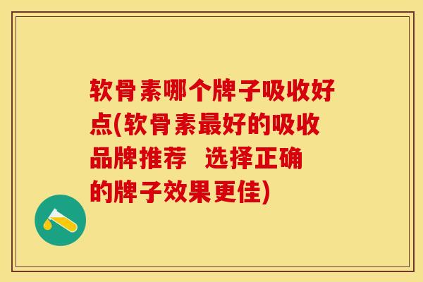 软骨素哪个牌子吸收好点(软骨素最好的吸收品牌推荐  选择正确的牌子效果更佳)