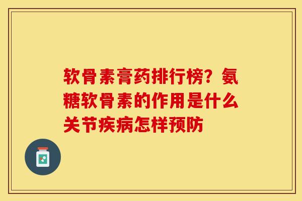 软骨素膏药排行榜？氨糖软骨素的作用是什么关节怎样