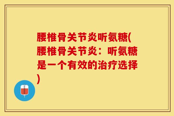 腰椎骨听氨糖(腰椎骨:听氨糖是一个有效的选择) 腰椎骨听氨糖(腰椎骨:听氨糖是一个有效的选择)