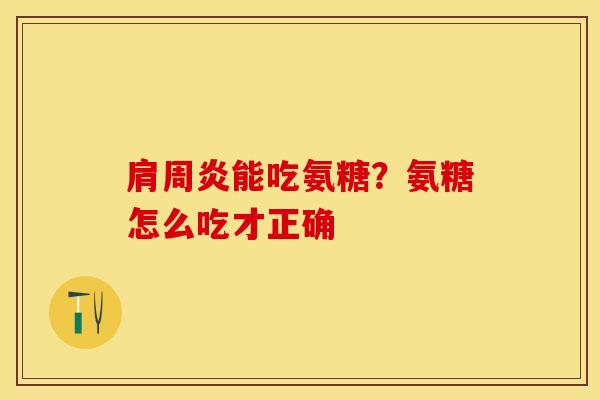 能吃氨糖?氨糖怎么吃才正确 能吃氨糖?氨糖怎么吃才正确
