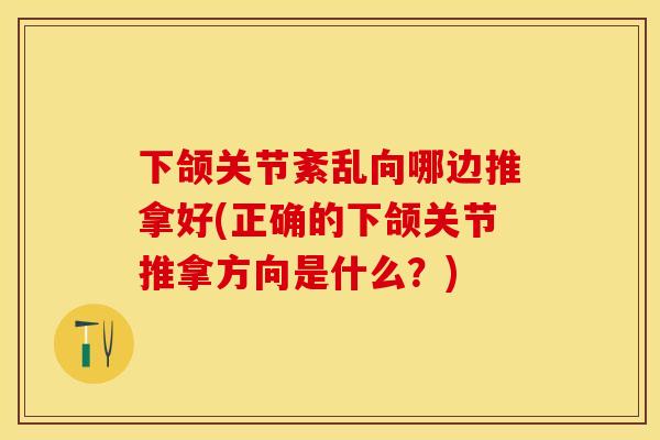下颌关节紊乱向哪边推拿好(正确的下颌关节推拿方向是什么？)