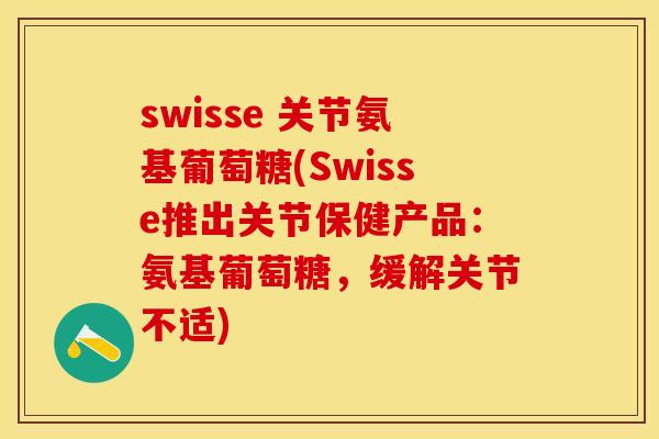 swisse 关节氨基葡萄糖(Swisse推出关节保健产品：氨基葡萄糖，缓解关节不适)