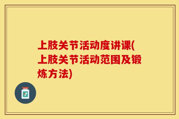 上肢关节活动度讲课(上肢关节活动范围及锻炼方法)