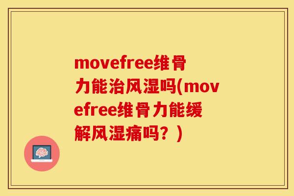 movefree维骨力能治风湿吗(movefree维骨力能缓解风湿痛吗？)