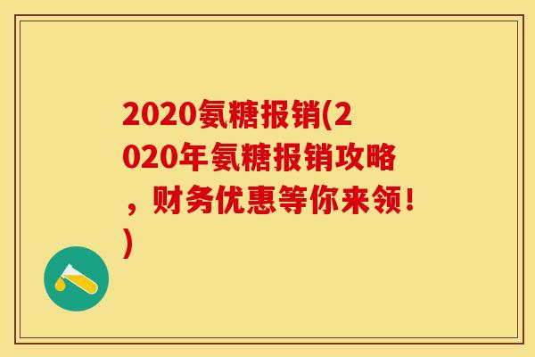 2020氨糖报销(2020年氨糖报销攻略，财务优惠等你来领！)
