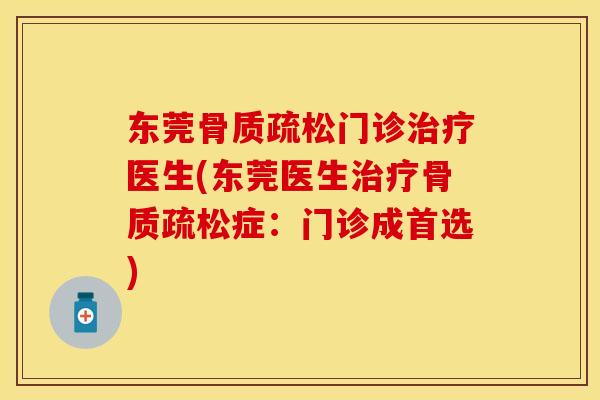 东莞骨质疏松门诊治疗医生(东莞医生治疗骨质疏松症：门诊成首选)