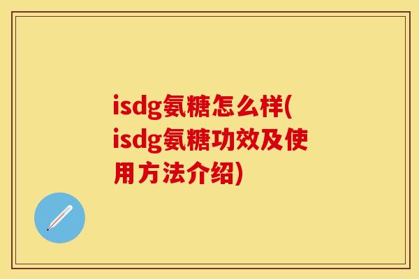 isdg氨糖怎么样(isdg氨糖功效及使用方法介绍)